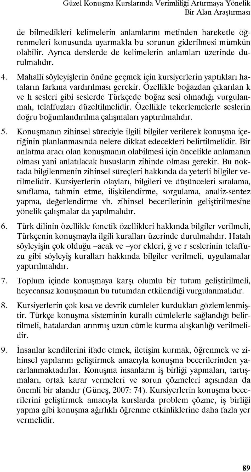 Özellikle boğazdan çıkarılan k ve h sesleri gibi seslerde Türkçede boğaz sesi olmadığı vurgulanmalı, telaffuzları düzeltilmelidir.