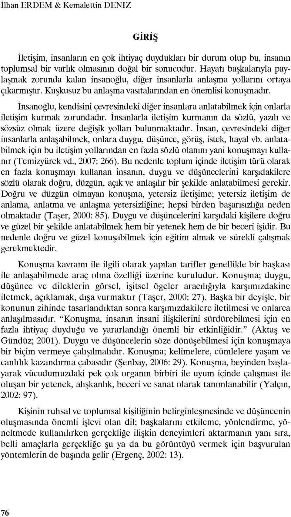 İnsanoğlu, kendisini çevresindeki diğer insanlara anlatabilmek için onlarla iletişim kurmak zorundadır.