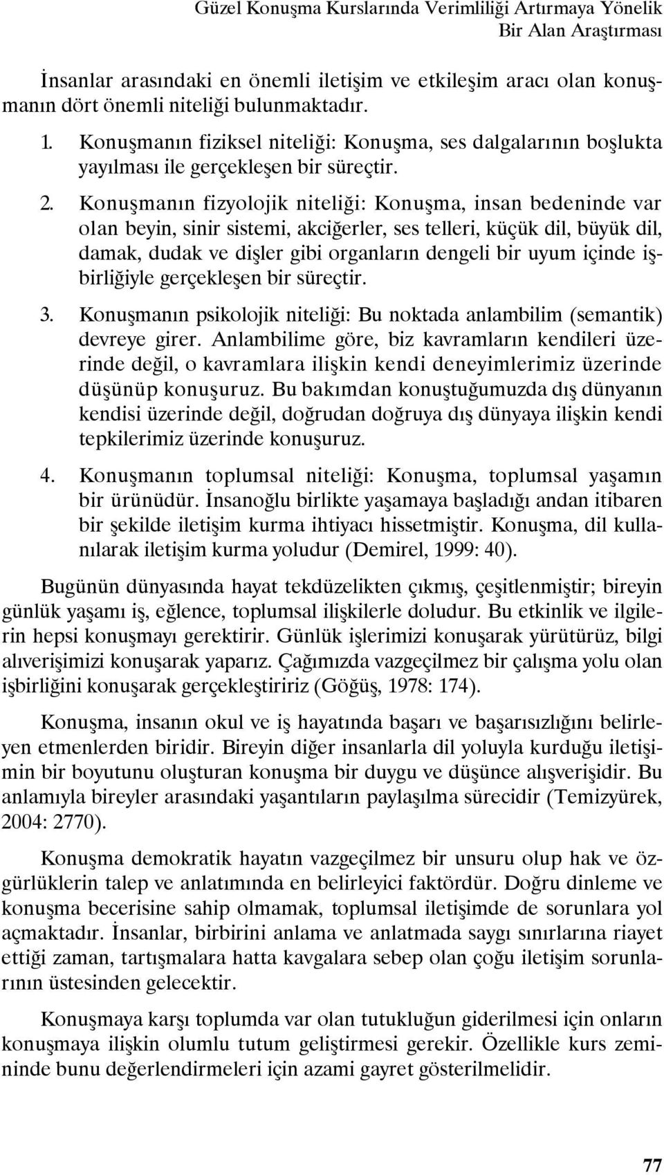 Konuşmanın fizyolojik niteliği: Konuşma, insan bedeninde var olan beyin, sinir sistemi, akciğerler, ses telleri, küçük dil, büyük dil, damak, dudak ve dişler gibi organların dengeli bir uyum içinde