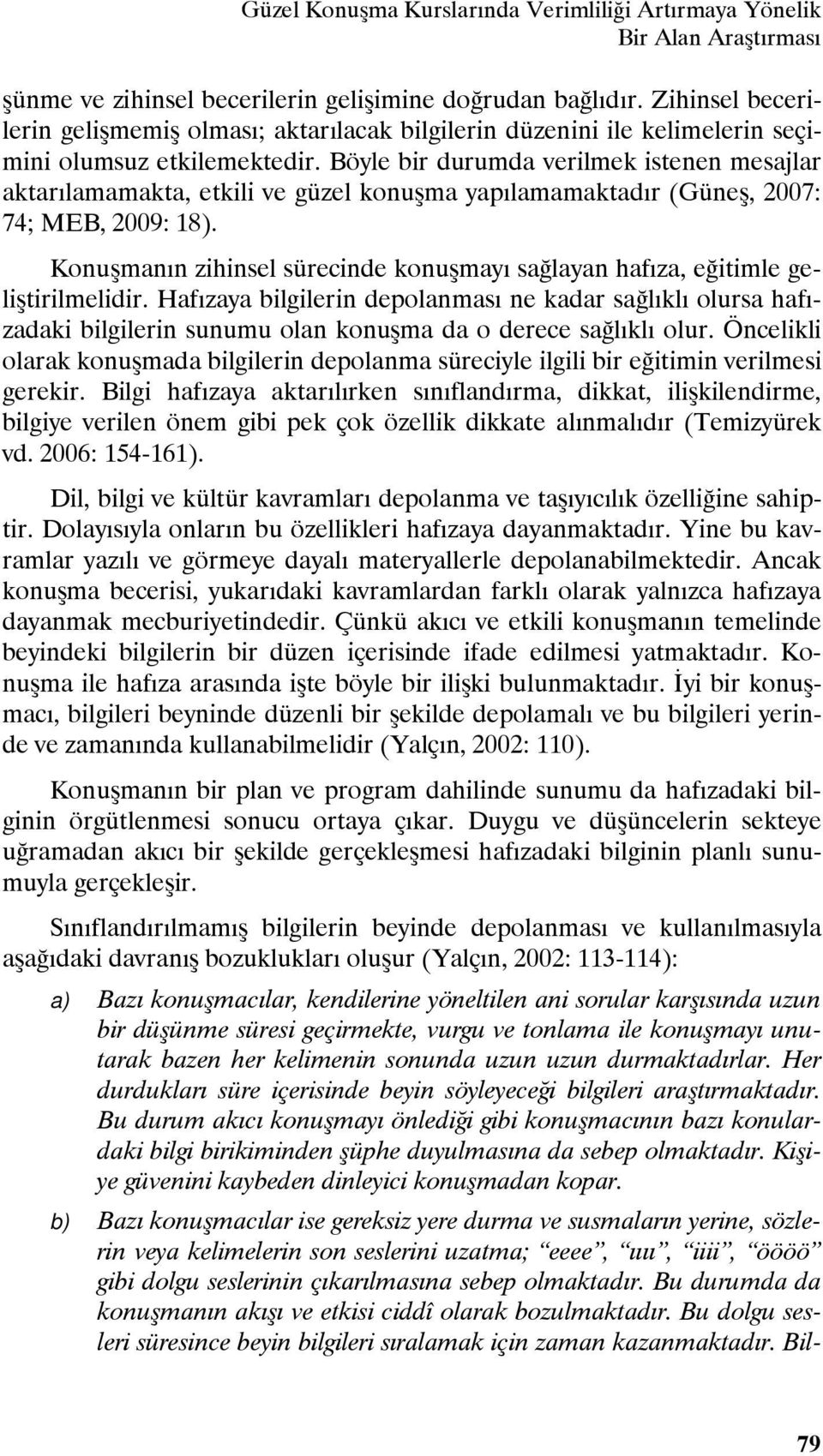 Böyle bir durumda verilmek istenen mesajlar aktarılamamakta, etkili ve güzel konuşma yapılamamaktadır (Güneş, 2007: 74; MEB, 2009: 18).