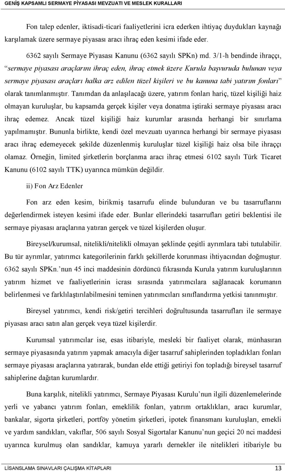 3/1-h bendinde ihraççı, sermaye piyasası araçlarını ihraç eden, ihraç etmek üzere Kurula başvuruda bulunan veya sermaye piyasası araçları halka arz edilen tüzel kişileri ve bu kanuna tabi yatırım