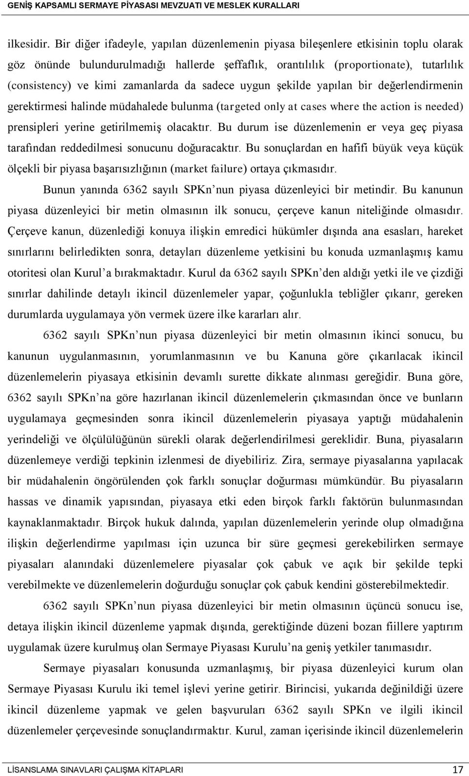 zamanlarda da sadece uygun şekilde yapılan bir değerlendirmenin gerektirmesi halinde müdahalede bulunma (targeted only at cases where the action is needed) prensipleri yerine getirilmemiş olacaktır.