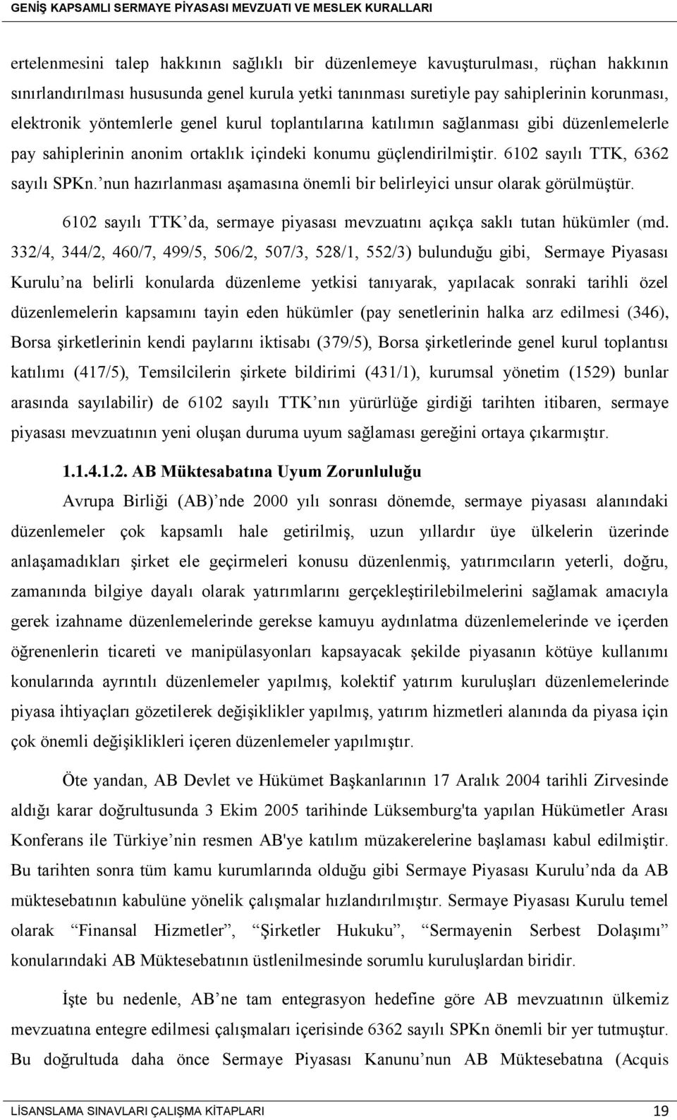 nun hazırlanması aşamasına önemli bir belirleyici unsur olarak görülmüştür. 6102 sayılı TTK da, sermaye piyasası mevzuatını açıkça saklı tutan hükümler (md.