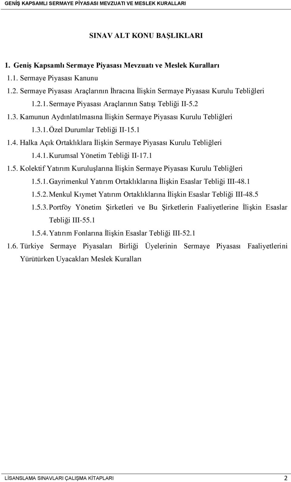 Kamunun Aydınlatılmasına İlişkin Sermaye Piyasası Kurulu Tebliğleri 1.3.1. Özel Durumlar Tebliği II-15.1 1.4. Halka Açık Ortaklıklara İlişkin Sermaye Piyasası Kurulu Tebliğleri 1.4.1. Kurumsal Yönetim Tebliği II-17.