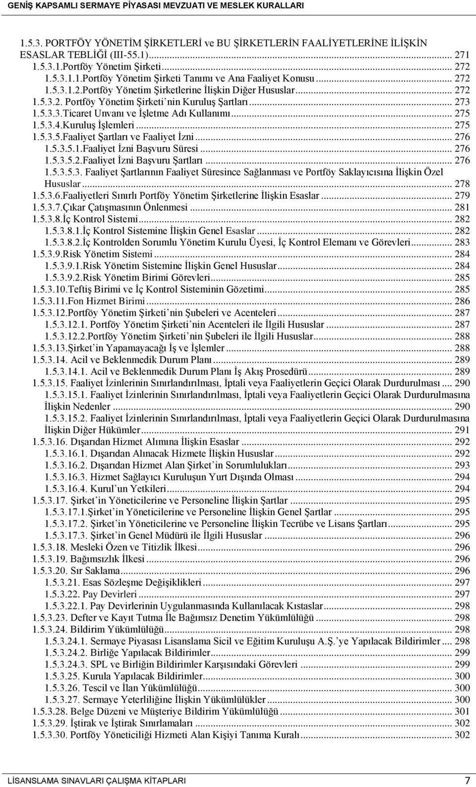 Kuruluş İşlemleri... 275 1.5.3.5.Faaliyet Şartları ve Faaliyet İzni... 276 1.5.3.5.1.Faaliyet İzni Başvuru Süresi... 276 1.5.3.5.2.Faaliyet İzni Başvuru Şartları... 276 1.5.3.5.3. Faaliyet Şartlarının Faaliyet Süresince Sağlanması ve Portföy Saklayıcısına İlişkin Özel Hususlar.