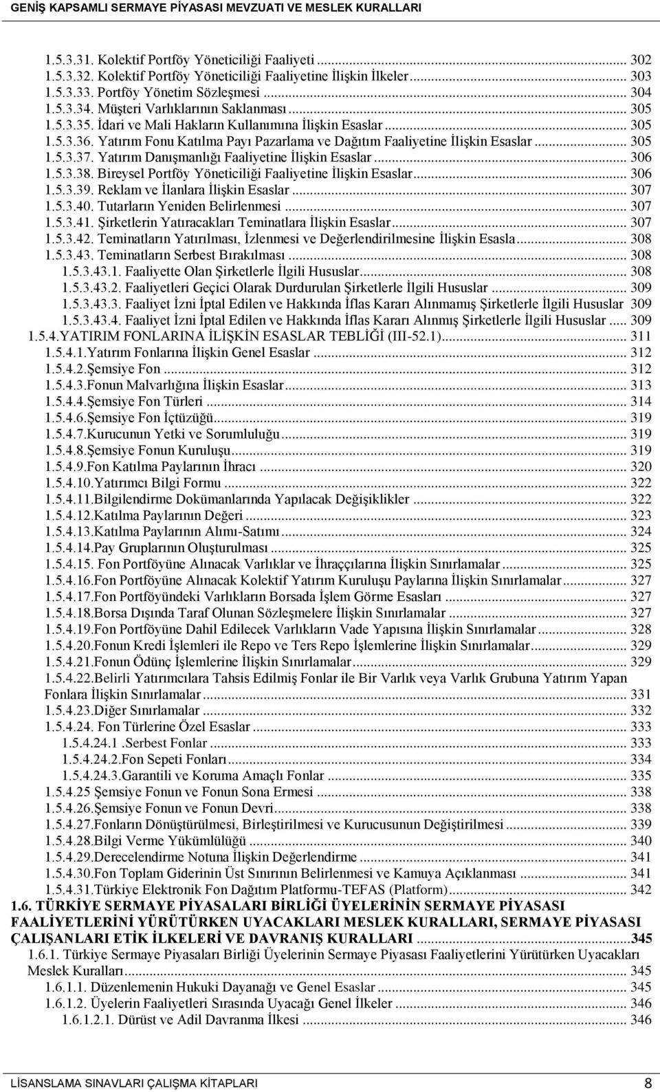 Yatırım Danışmanlığı Faaliyetine İlişkin Esaslar... 306 1.5.3.38. Bireysel Portföy Yöneticiliği Faaliyetine İlişkin Esaslar... 306 1.5.3.39. Reklam ve İlanlara İlişkin Esaslar... 307 1.5.3.40.