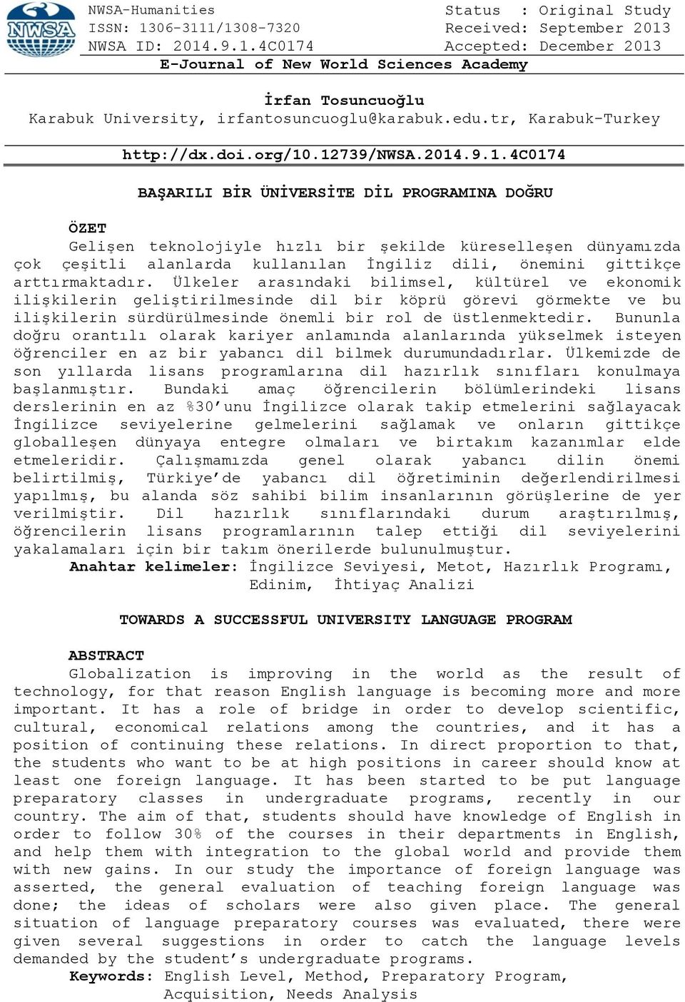 .12739/nwsa.2014.9.1.4c0174 BAŞARILI BİR ÜNİVERSİTE DİL PROGRAMINA DOĞRU ÖZET Gelişen teknolojiyle hızlı bir şekilde küreselleşen dünyamızda çok çeşitli alanlarda kullanılan İngiliz dili, önemini