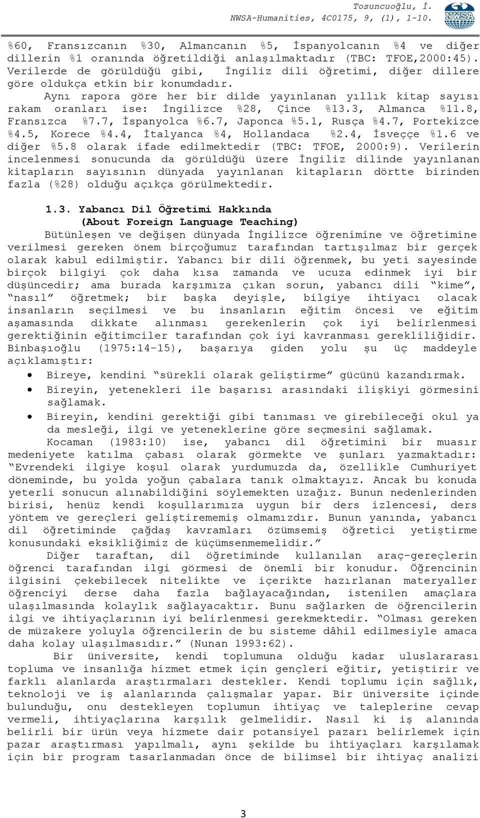 Aynı rapora göre her bir dilde yayınlanan yıllık kitap sayısı rakam oranları ise: İngilizce %28, Çince %13.3, Almanca %11.8, Fransızca %7.7, İspanyolca %6.7, Japonca %5.1, Rusça %4.7, Portekizce %4.