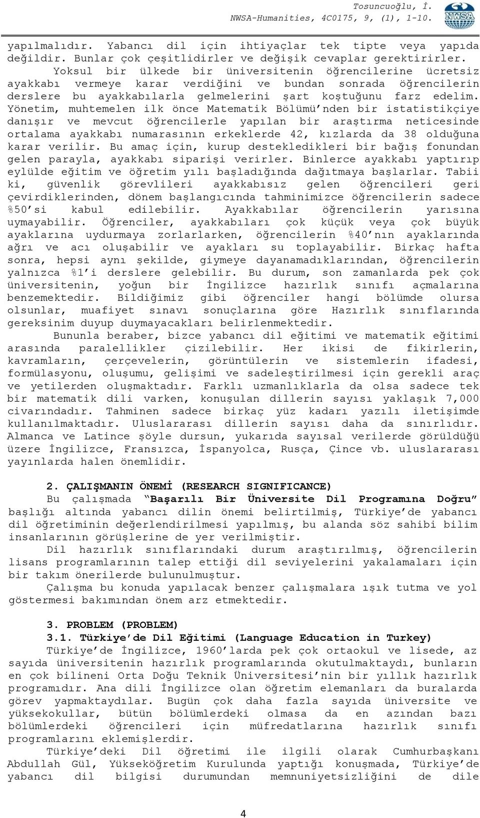 Yönetim, muhtemelen ilk önce Matematik Bölümü nden bir istatistikçiye danışır ve mevcut öğrencilerle yapılan bir araştırma neticesinde ortalama ayakkabı numarasının erkeklerde 42, kızlarda da 38