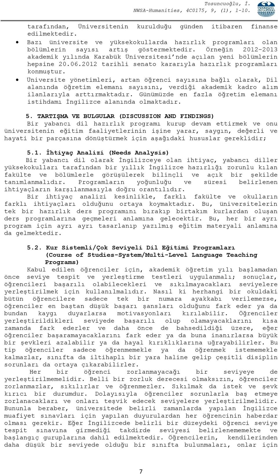 Üniversite yönetimleri, artan öğrenci sayısına bağlı olarak, Dil alanında öğretim elemanı sayısını, verdiği akademik kadro alım ilanlarıyla arttırmaktadır.