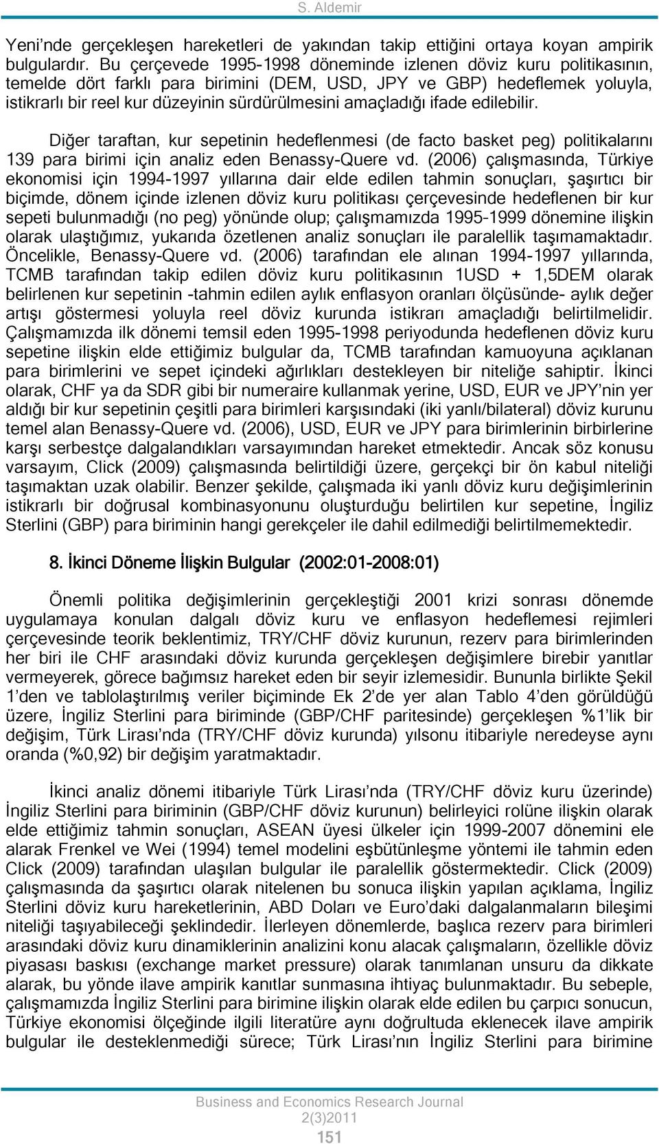 amaçladığı ifade edilebilir. Diğer taraftan, kur sepetinin hedeflenmesi (de facto basket peg) politikalarını 139 para birimi için analiz eden Benassy-Quere vd.