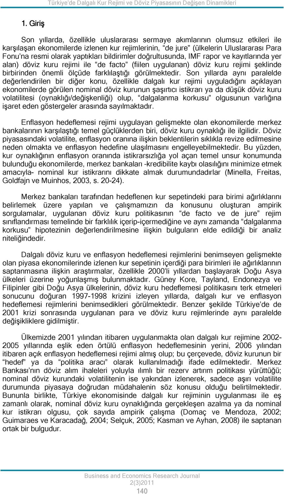 yaptıkları bildirimler doğrultusunda, IMF rapor ve kayıtlarında yer alan) döviz kuru rejimi ile de facto (fiilen uygulanan) döviz kuru rejimi şeklinde birbirinden önemli ölçüde farklılaştığı