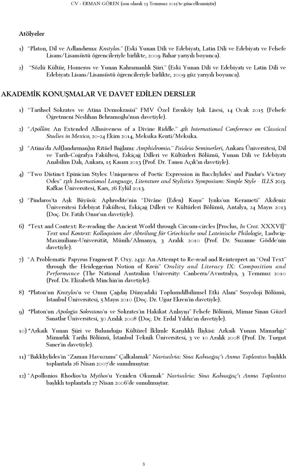 AKADEMİK KONUŞMALAR VE DAVET EDİLEN DERSLER 1) Tarihsel Sokrates ve Atina Demokrasisi FMV Özel Erenköy Işık Lisesi, 14 Ocak 2015 (Felsefe Öğretmeni Neslihan Behramoğlu'nun davetiyle).