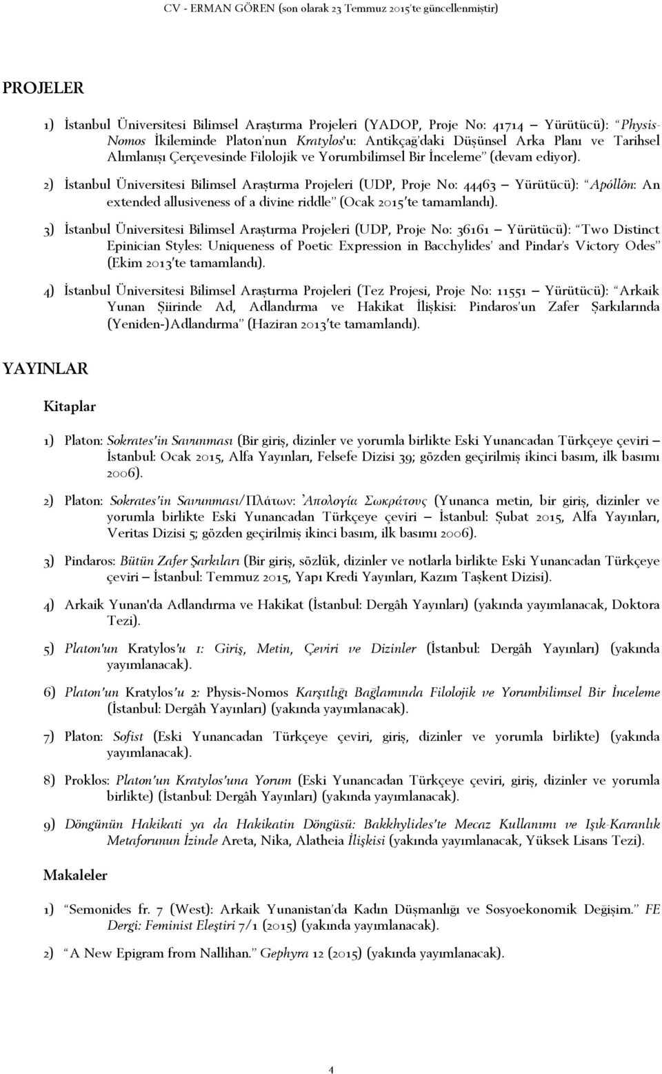 2) İstanbul Üniversitesi Bilimsel Araştırma Projeleri (UDP, Proje No: 44463 Yürütücü): Apóllôn: An extended allusiveness of a divine riddle (Ocak 2015 te tamamlandı).