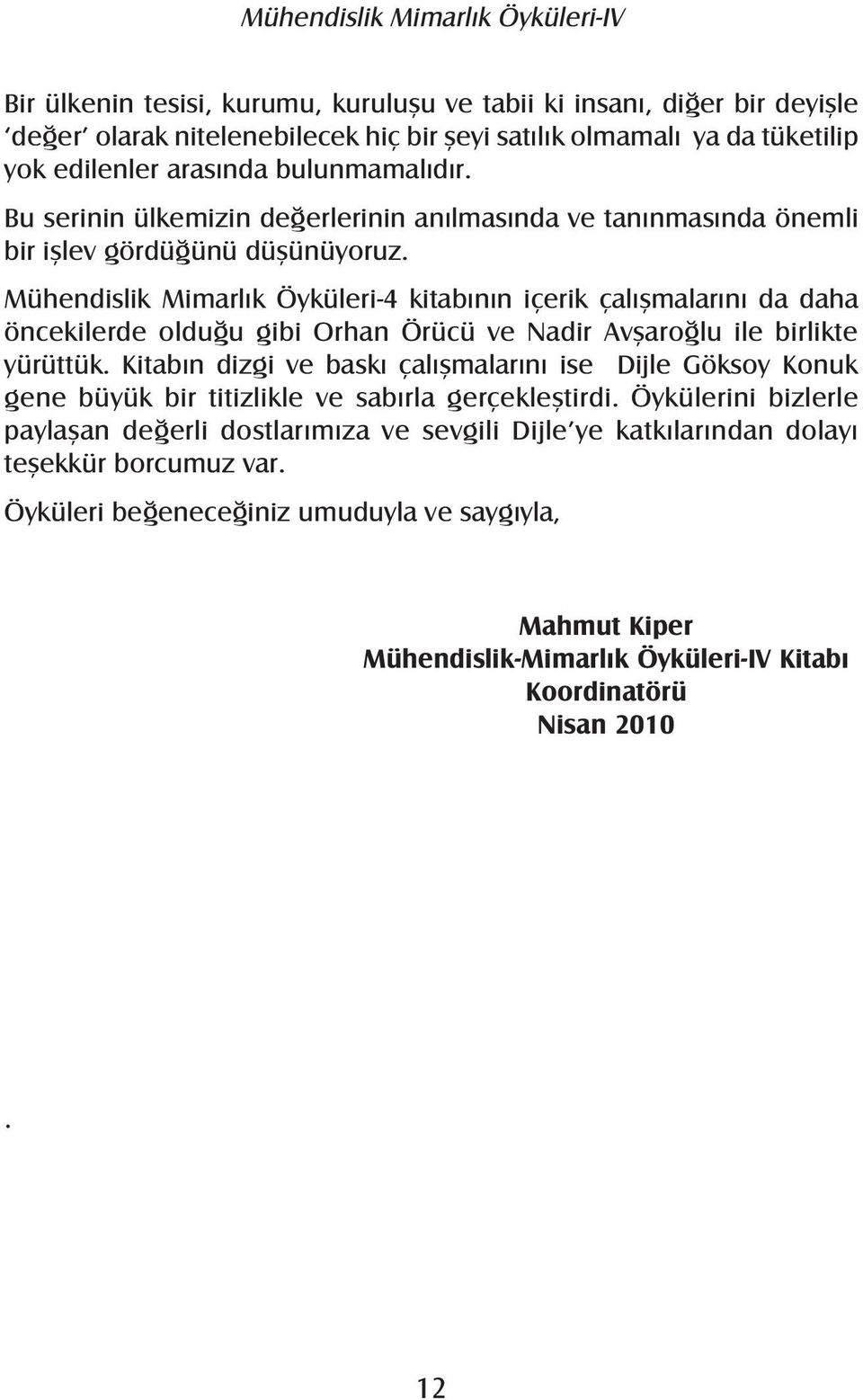 Mühendislik Mimarlık Öyküleri-4 kitabının içerik çalışmalarını da daha öncekilerde olduğu gibi Orhan Örücü ve Nadir Avşaroğlu ile birlikte yürüttük.