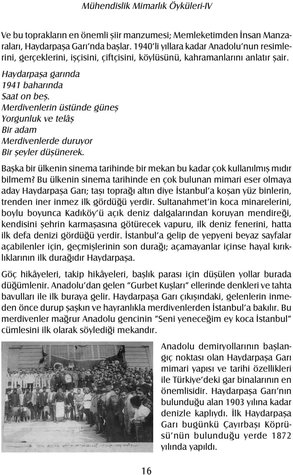 Merdivenlerin üstünde güneş Yorgunluk ve telâş Bir adam Merdivenlerde duruyor Bir şeyler düşünerek. Başka bir ülkenin sinema tarihinde bir mekan bu kadar çok kullanılmış mıdır bilmem?