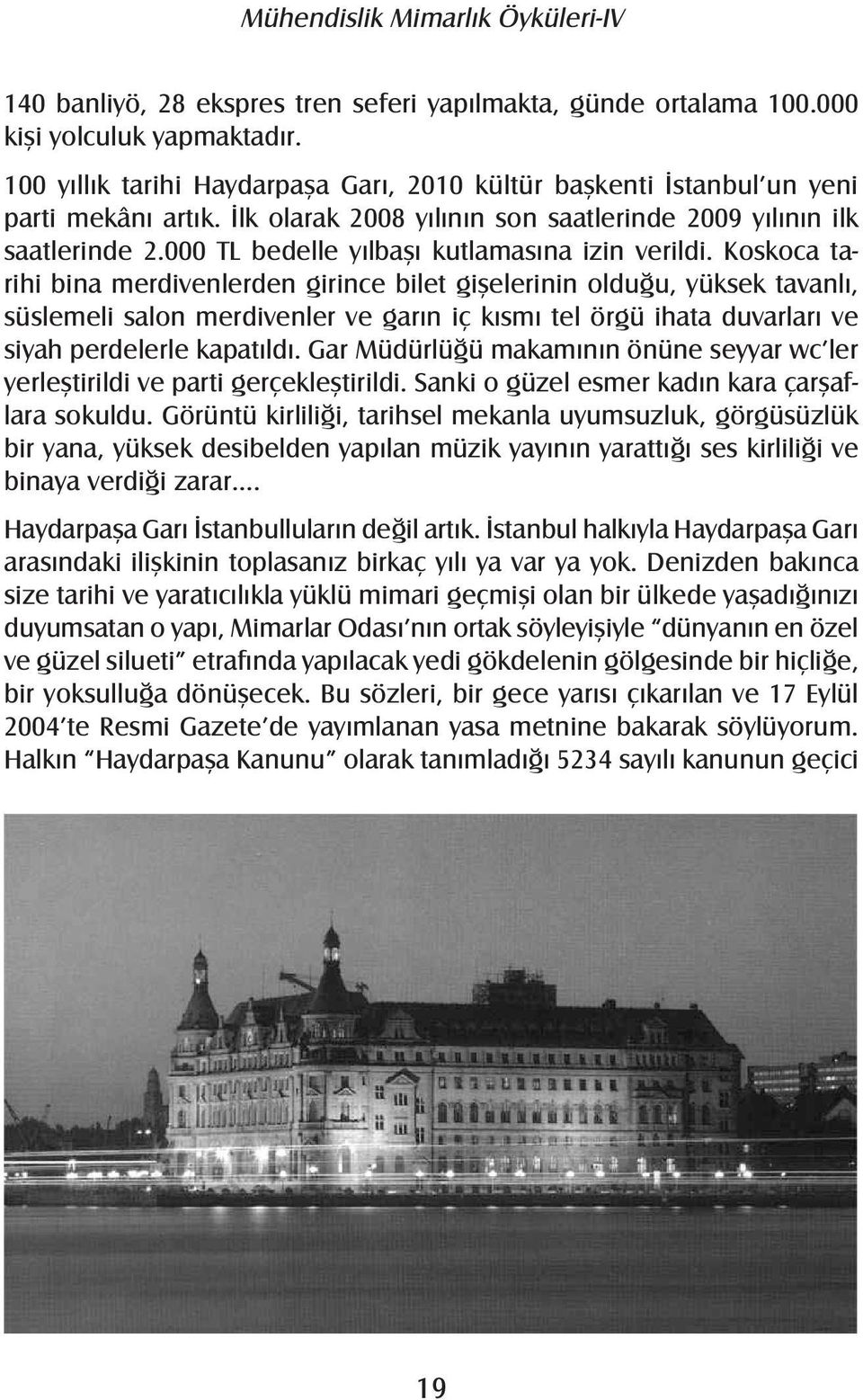 Koskoca tarihi bina merdivenlerden girince bilet gişelerinin olduğu, yüksek tavanlı, süslemeli salon merdivenler ve garın iç kısmı tel örgü ihata duvarları ve siyah perdelerle kapatıldı.