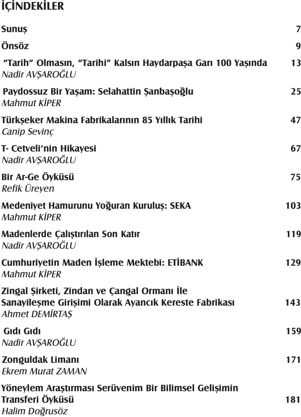 Madenlerde Çalıştırılan Son Katır 119 Nadir AVŞAROĞLU Cumhuriyetin Maden İşleme Mektebi: ETİBANK 129 Mahmut KİPER Zingal Şirketi, Zindan ve Çangal Ormanı İle Sanayileşme Girişimi Olarak