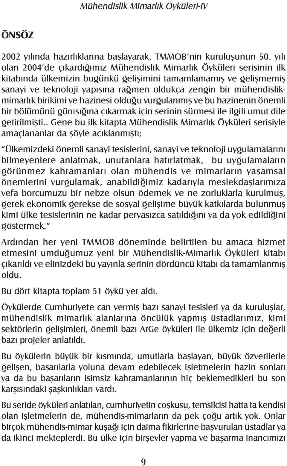 mühendislikmimarlık birikimi ve hazinesi olduğu vurgulanmış ve bu hazinenin önemli bir bölümünü günışığına çıkarmak için serinin sürmesi ile ilgili umut dile getirilmişti.