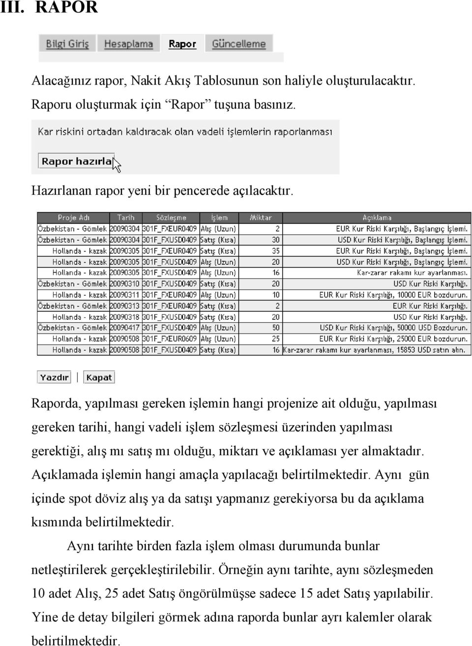 yer almaktadır. Açıklamada işlemin hangi amaçla yapılacağı belirtilmektedir. Aynı gün içinde spot döviz alış ya da satışı yapmanız gerekiyorsa bu da açıklama kısmında belirtilmektedir.