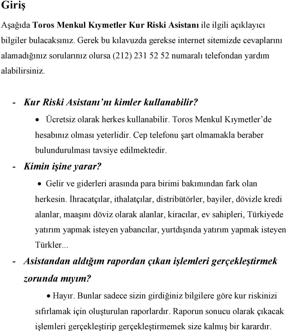 Ücretsiz olarak herkes kullanabilir. Toros Menkul Kıymetler de hesabınız olması yeterlidir. Cep telefonu şart olmamakla beraber bulundurulması tavsiye edilmektedir. - Kimin işine yarar?