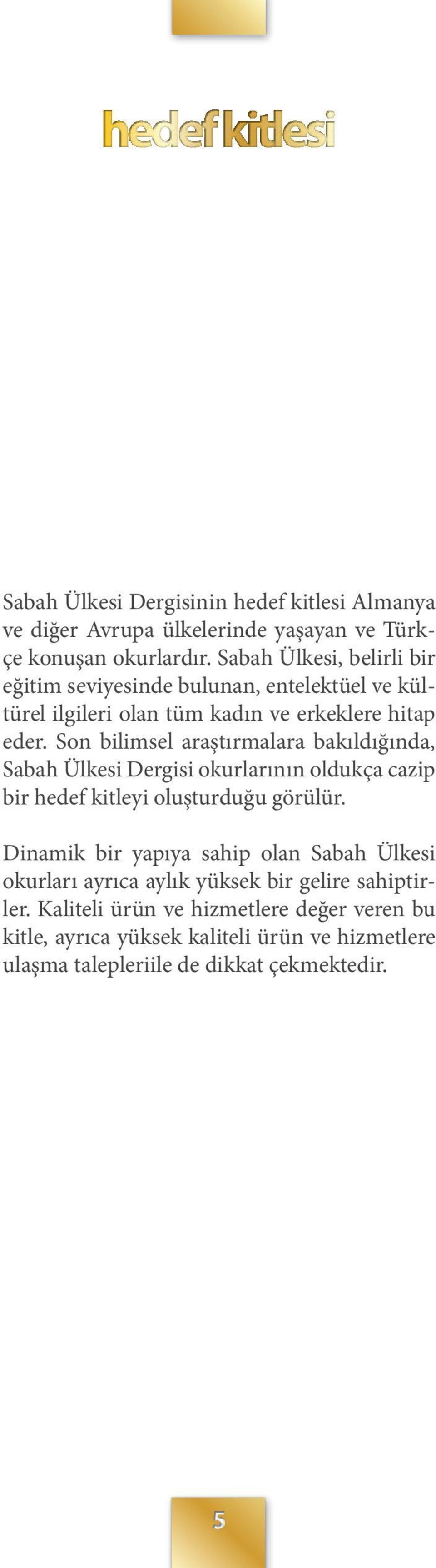 Son bilimsel araştırmalara bakıldığında, Sabah Ülkesi Dergisi okurlarının oldukça cazip bir hedef kitleyi oluşturduğu görülür.