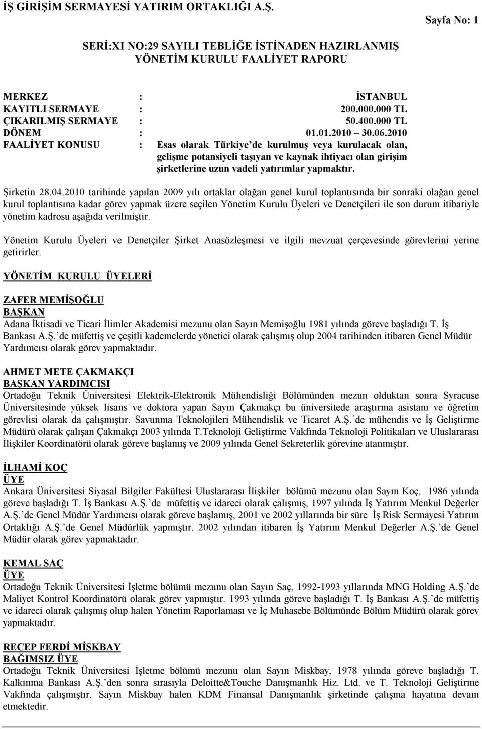 2010 tarihinde yapılan 2009 yılı ortaklar olağan genel kurul toplantısında bir sonraki olağan genel kurul toplantısına kadar görev yapmak üzere seçilen Yönetim Kurulu Üyeleri ve Denetçileri ile son