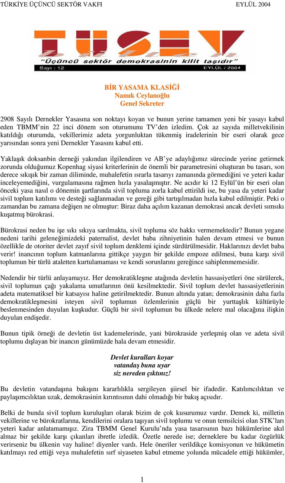 Yaklaık doksanbin dernei yakından ilgilendiren ve AB ye adaylıımız sürecinde yerine getirmek zorunda olduumuz Kopenhag siyasi kriterlerinin de önemli bir parametresini oluturan bu tasarı, son derece