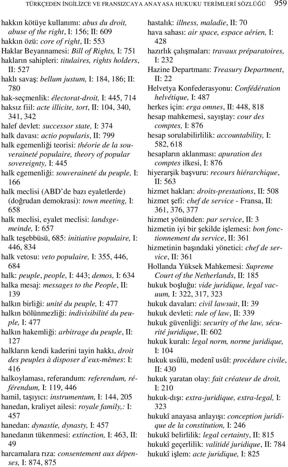 acte illicite, tort, II: 104, 340, 341, 342 halef devlet: successor state, I: 374 halk davası: actio popularis, II: 799 halk egemenliği teorisi: théorie de la souveraineté populaire, theory of