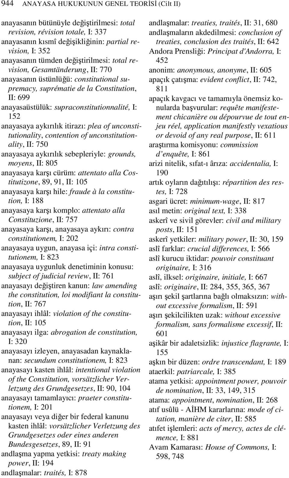 anayasaya aykırılık itirazı: plea of unconstitutionality, contention of unconstitutionality, II: 750 anayasaya aykırılık sebepleriyle: grounds, moyens, II: 805 anayasaya karşı cürüm: attentato alla