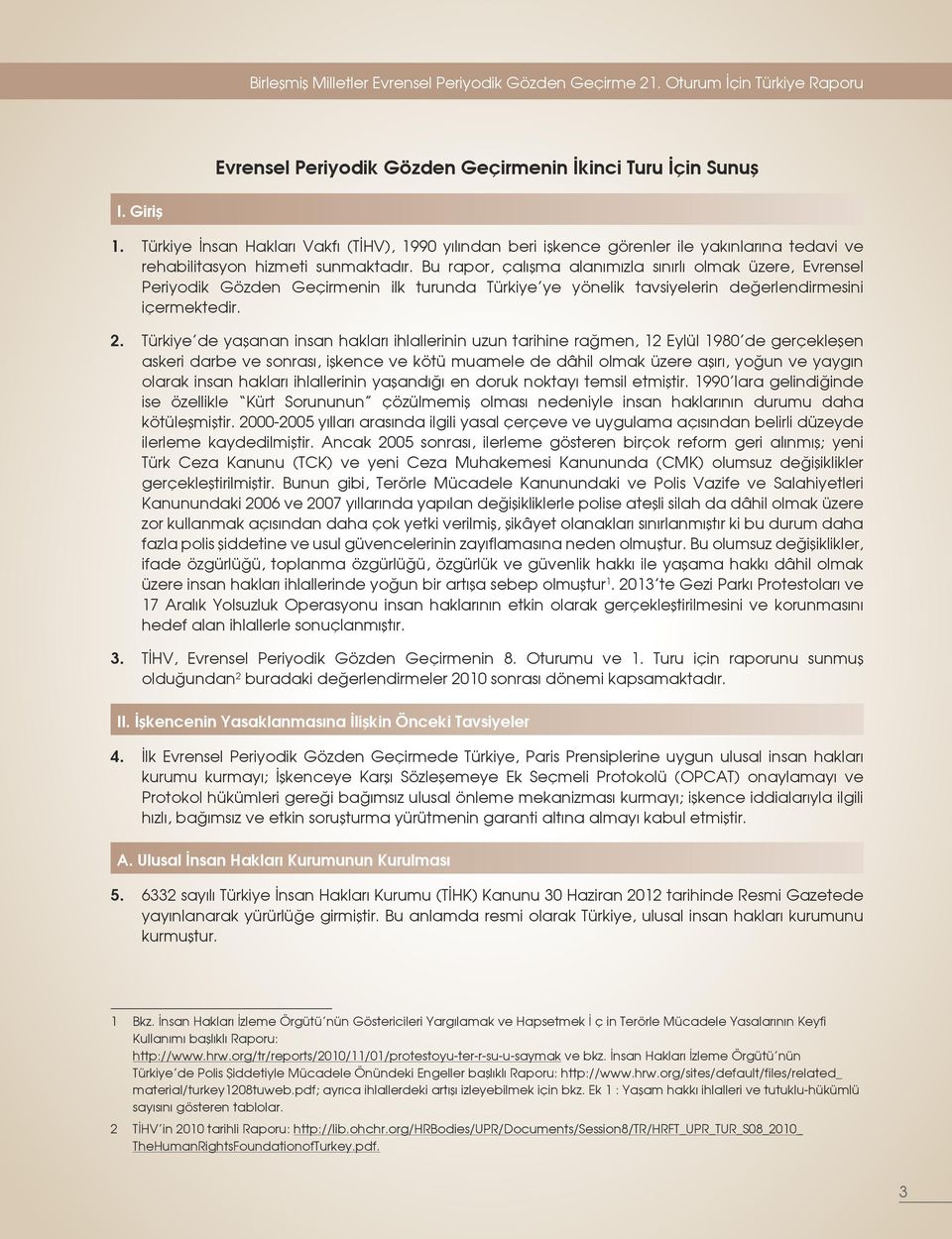 Bu rapor, çalışma alanımızla sınırlı olmak üzere, Evrensel Periyodik Gözden Geçirmenin ilk turunda Türkiye ye yönelik tavsiyelerin değerlendirmesini içermektedir. 2.