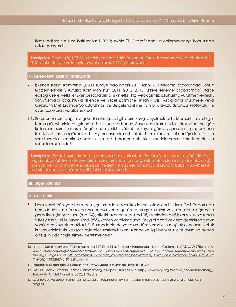 İşkence Karşıtı Komitenin (CAT) Türkiye hakkındaki 2010 tarihli 3, Periyodik Raporundaki Sonuç Gözlemlerinde 10, Avrupa Komisyonunun 2011, 2012, 2013 Türkiye İlerleme Raporlarında 11 ifade edildiği