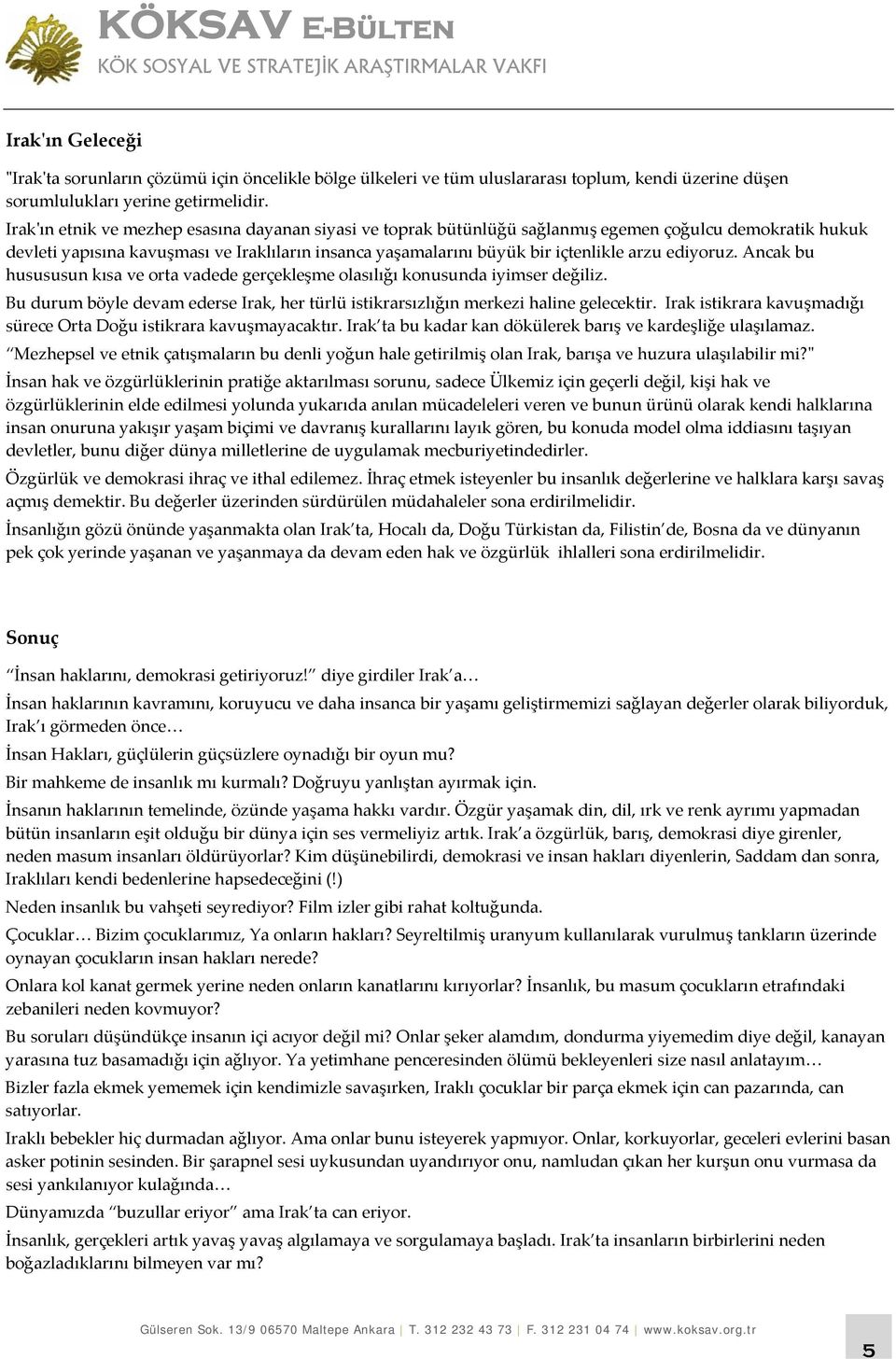 ediyoruz. Ancak bu husususun kısa ve orta vadede gerçekleşme olasılığı konusunda iyimser değiliz. Bu durum böyle devam ederse Irak, her türlü istikrarsızlığın merkezi haline gelecektir.