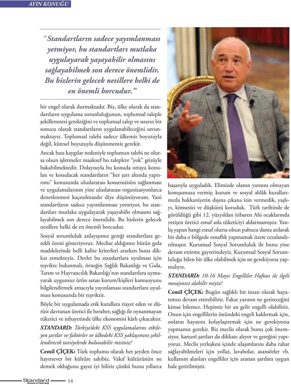 Biz, ülke olarak da standartların uygulama zorunluluğunun, toplumsal taleple şekillenmesi gerektiğini ve toplumsal talep ve ısrarın bir sonucu olarak standartların uygulanabileceğini savunmaktayız.