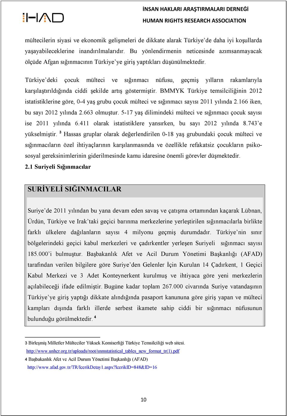 Türkiye deki çocuk mülteci ve sığınmacı nüfusu, geçmiş yılların rakamlarıyla karşılaştırıldığında ciddi şekilde artış göstermiştir.