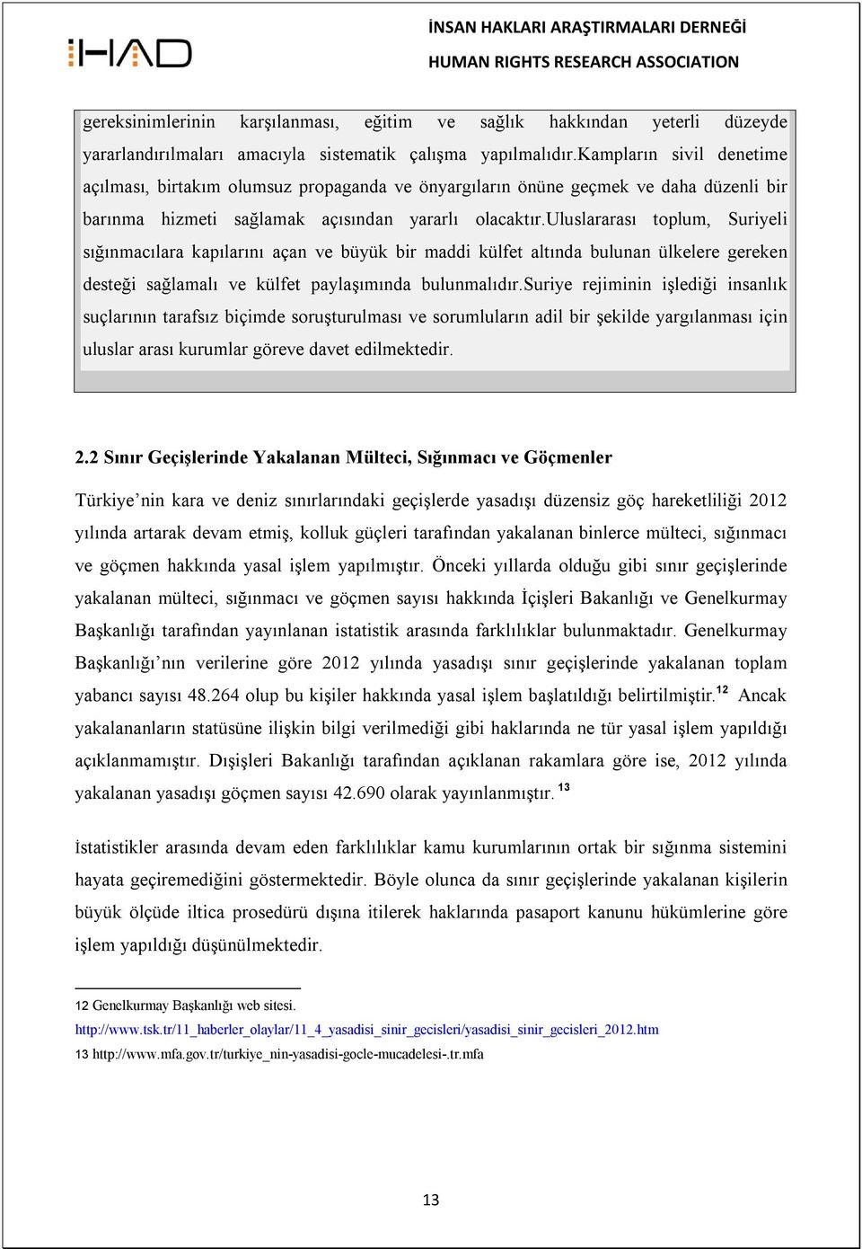 uluslararası toplum, Suriyeli sığınmacılara kapılarını açan ve büyük bir maddi külfet altında bulunan ülkelere gereken desteği sağlamalı ve külfet paylaşımında bulunmalıdır.