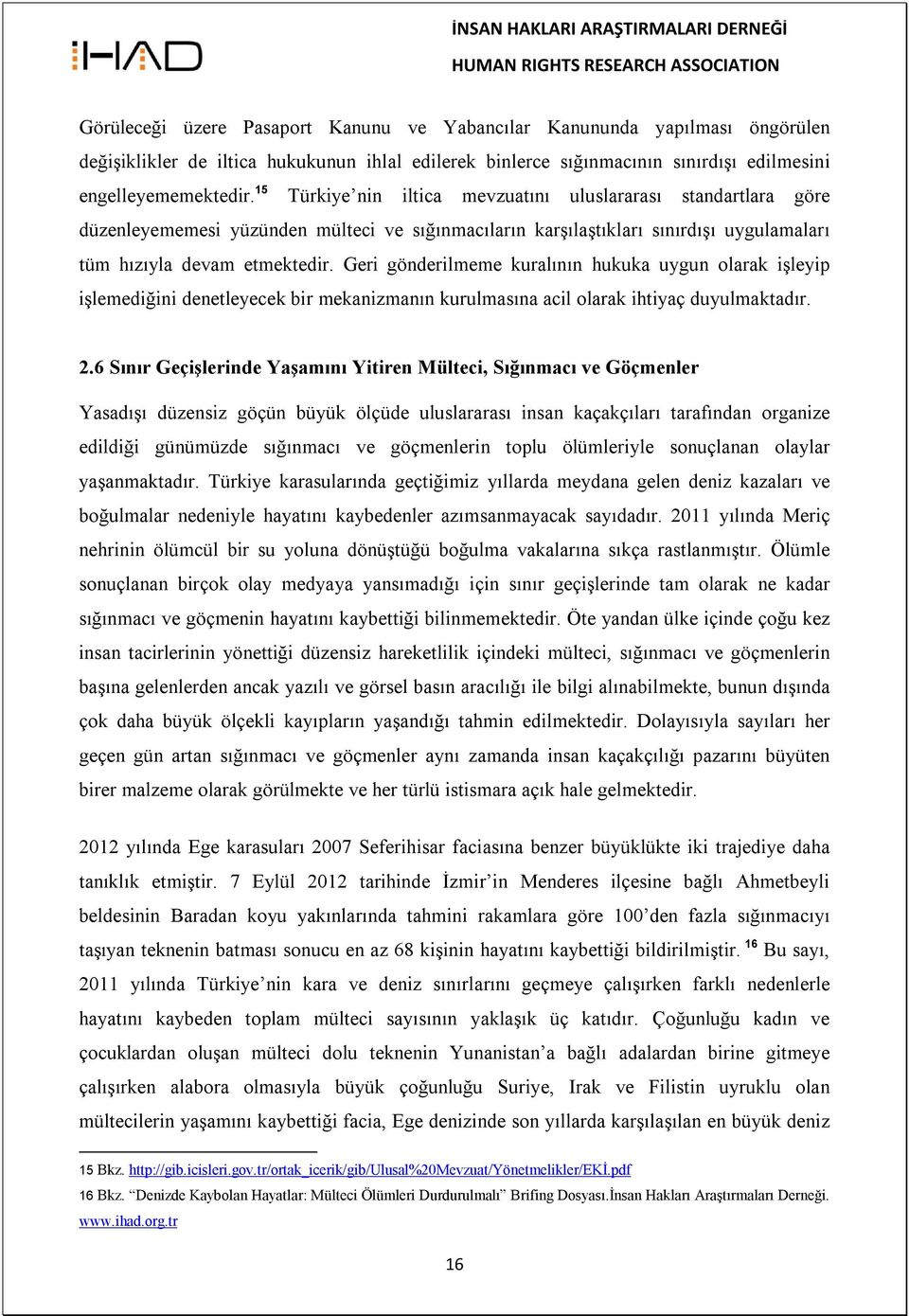 Geri gönderilmeme kuralının hukuka uygun olarak işleyip işlemediğini denetleyecek bir mekanizmanın kurulmasına acil olarak ihtiyaç duyulmaktadır. 2.