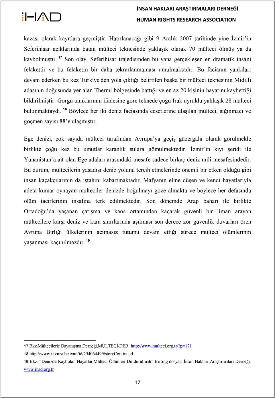 Bu facianın yankıları devam ederken bu kez Türkiye'den yola çıktığı belirtilen başka bir mülteci teknesinin Midilli adasının doğusunda yer alan Thermi bölgesinde battığı ve en az 20 kişinin hayatını