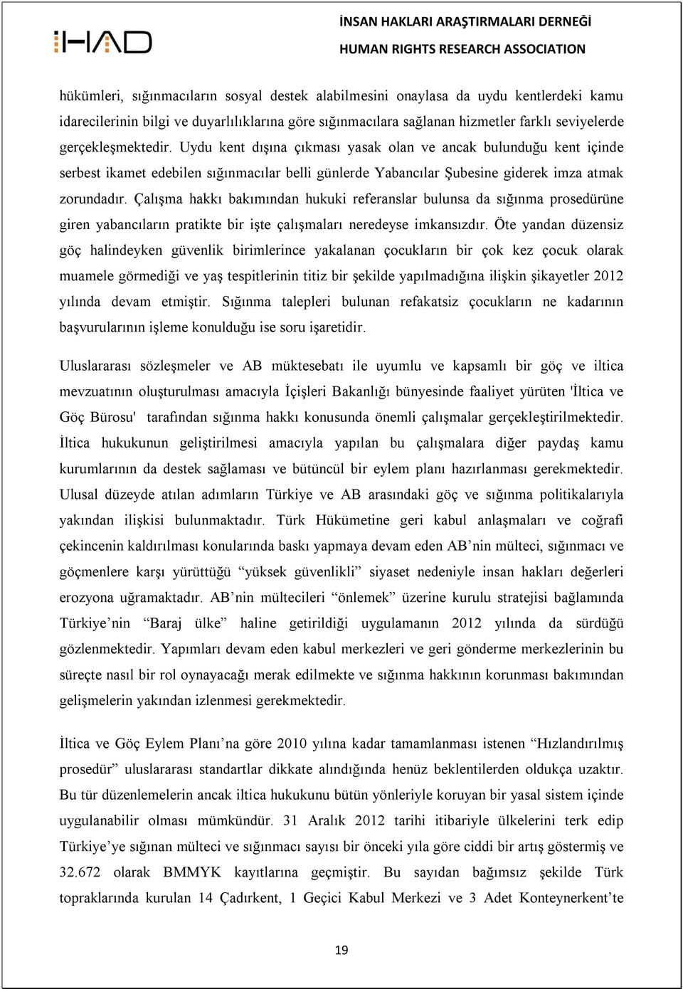 Çalışma hakkı bakımından hukuki referanslar bulunsa da sığınma prosedürüne giren yabancıların pratikte bir işte çalışmaları neredeyse imkansızdır.