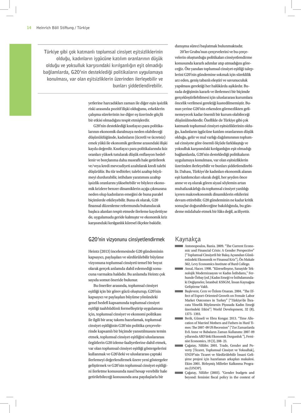 yetlerine harcadıkları zaman ile diğer eşin işsizlik riski arasında pozitif ilişki olduğunu, erkeklerin çalışma sürelerinin ise diğer eş üzerinde güçlü bir etkisi olmadığını tespit etmişlerdir.