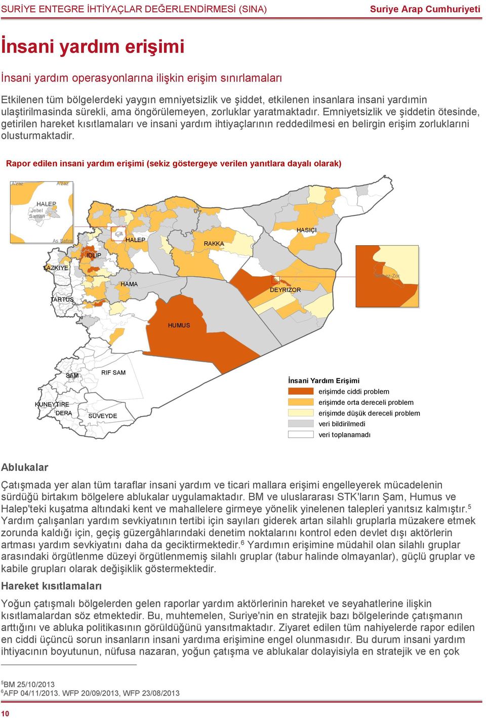 Emniyetsizlik ve şiddetin ötesinde, getirilen hareket kısıtlamaları ve insani yardım ihtiyaçlarının reddedilmesi en belirgin erişim zorluklarıni olusturmaktadir.