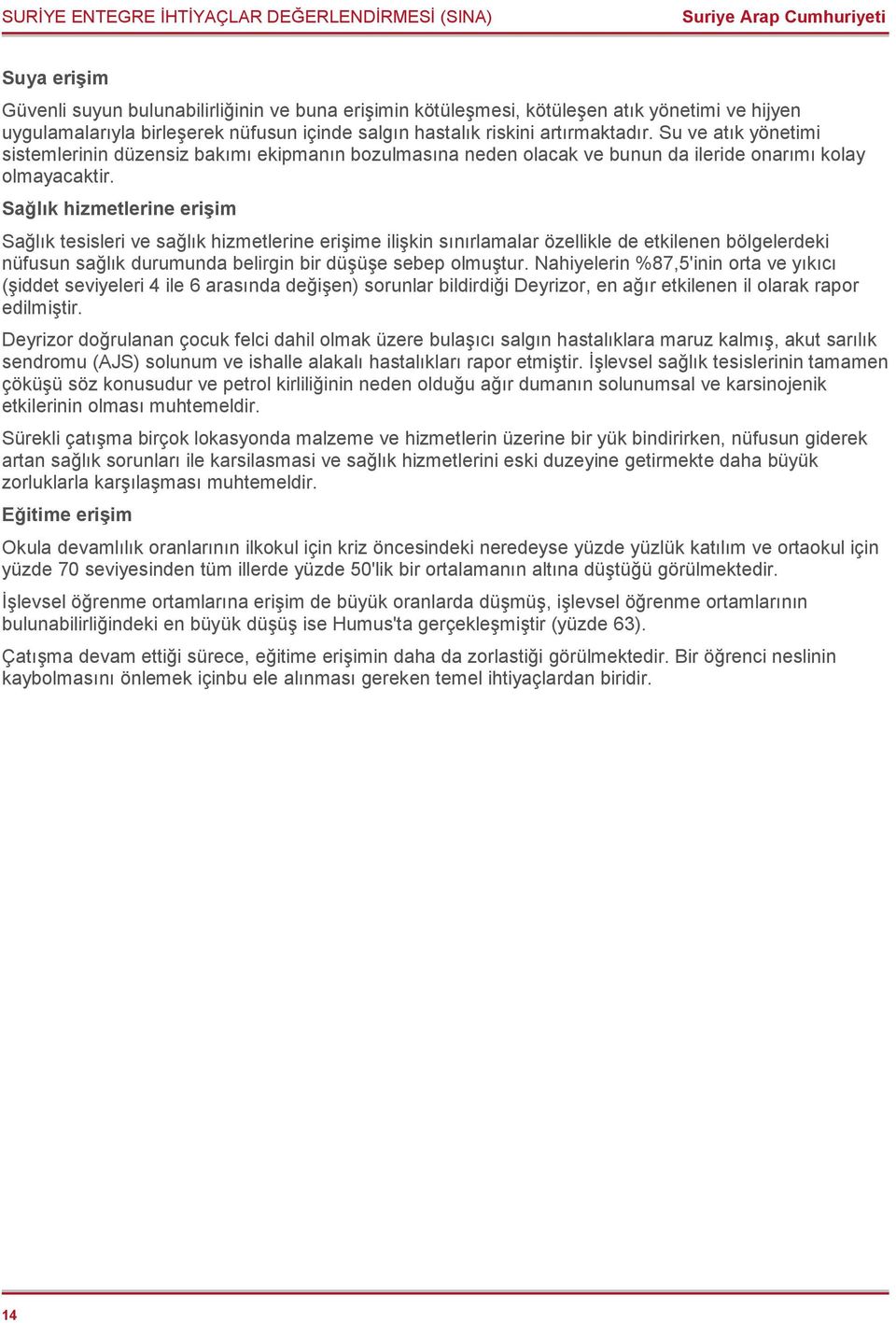 Sağlık hizmetlerine erişim Sağlık tesisleri ve sağlık hizmetlerine erişime ilişkin sınırlamalar özellikle de etkilenen bölgelerdeki nüfusun sağlık durumunda belirgin bir düşüşe sebep olmuştur.