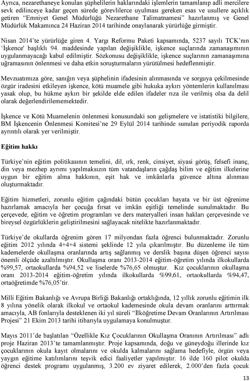 Yargı Reformu Paketi kapsamında, 5237 sayılı TCK nın İşkence' başlıklı 94. maddesinde yapılan değişiklikle, işkence suçlarında zamanaşımının uygulanmayacağı kabul edilmiştir.