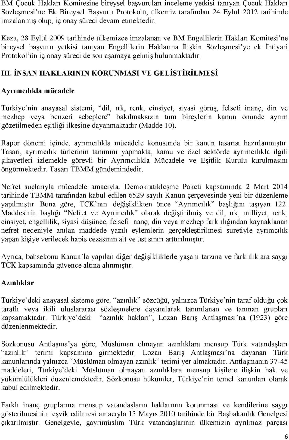 Keza, 28 Eylül 2009 tarihinde ülkemizce imzalanan ve BM Engellilerin Hakları Komitesi ne bireysel başvuru yetkisi tanıyan Engellilerin Haklarına İlişkin Sözleşmesi ye ek İhtiyari Protokol ün iç onay