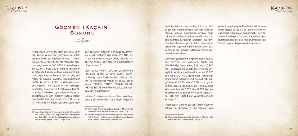 Aynı kaynak Ermenistan dan göç ettirilenlerin sayısını 192.100, Kazakistan dan 1.600, Rusya dan 1.000 ve Özbekistan dan göç edenleri ise 25.100 olarak vermiştir.