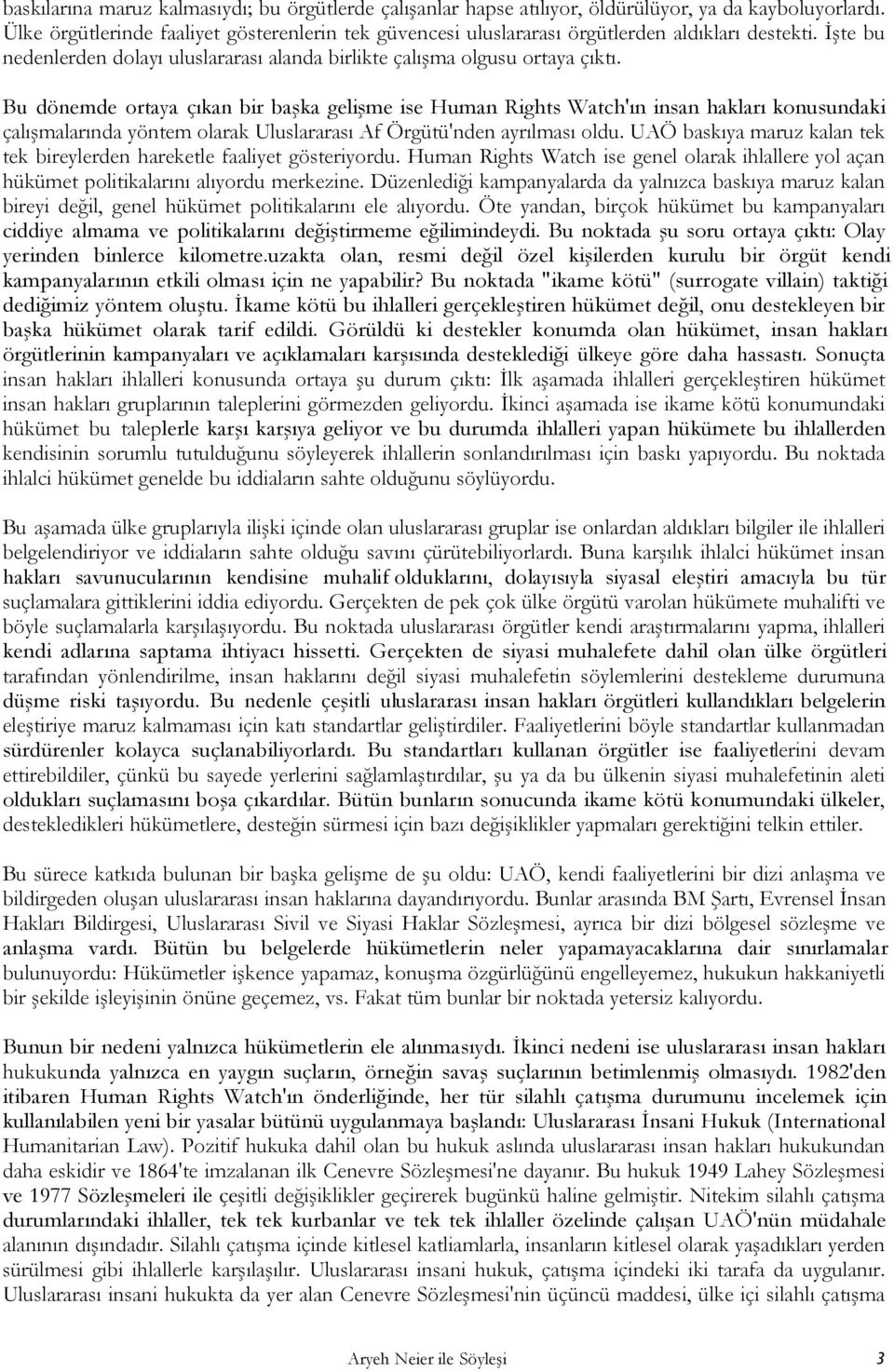 Bu dönemde ortaya çıkan bir başka gelişme ise Human Rights Watch'ın insan hakları konusundaki çalışmalarında yöntem olarak Uluslararası Af Örgütü'nden ayrılması oldu.