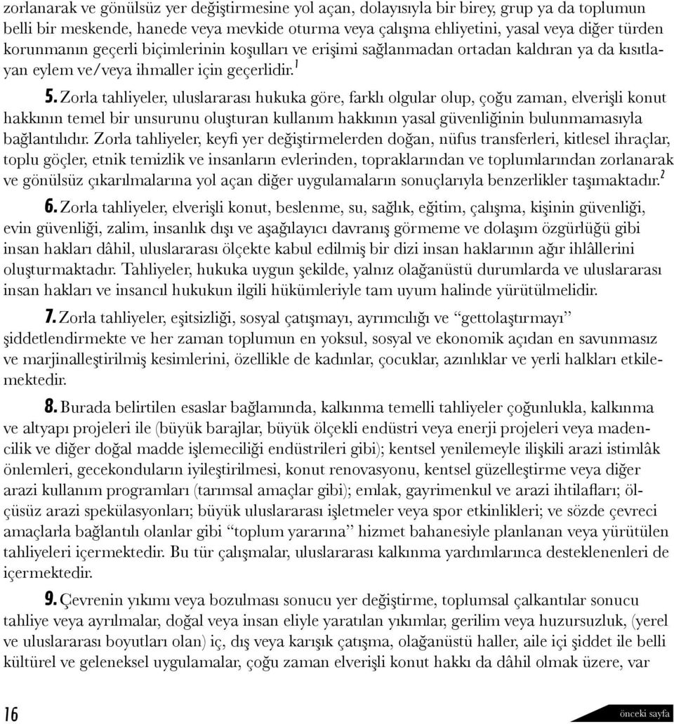 Zorla tahliyeler, uluslararası hukuka göre, farklı olgular olup, çoğu zaman, elverişli konut hakkının temel bir unsurunu oluşturan kullanım hakkının yasal güvenliğinin bulunmamasıyla bağlantılıdır.