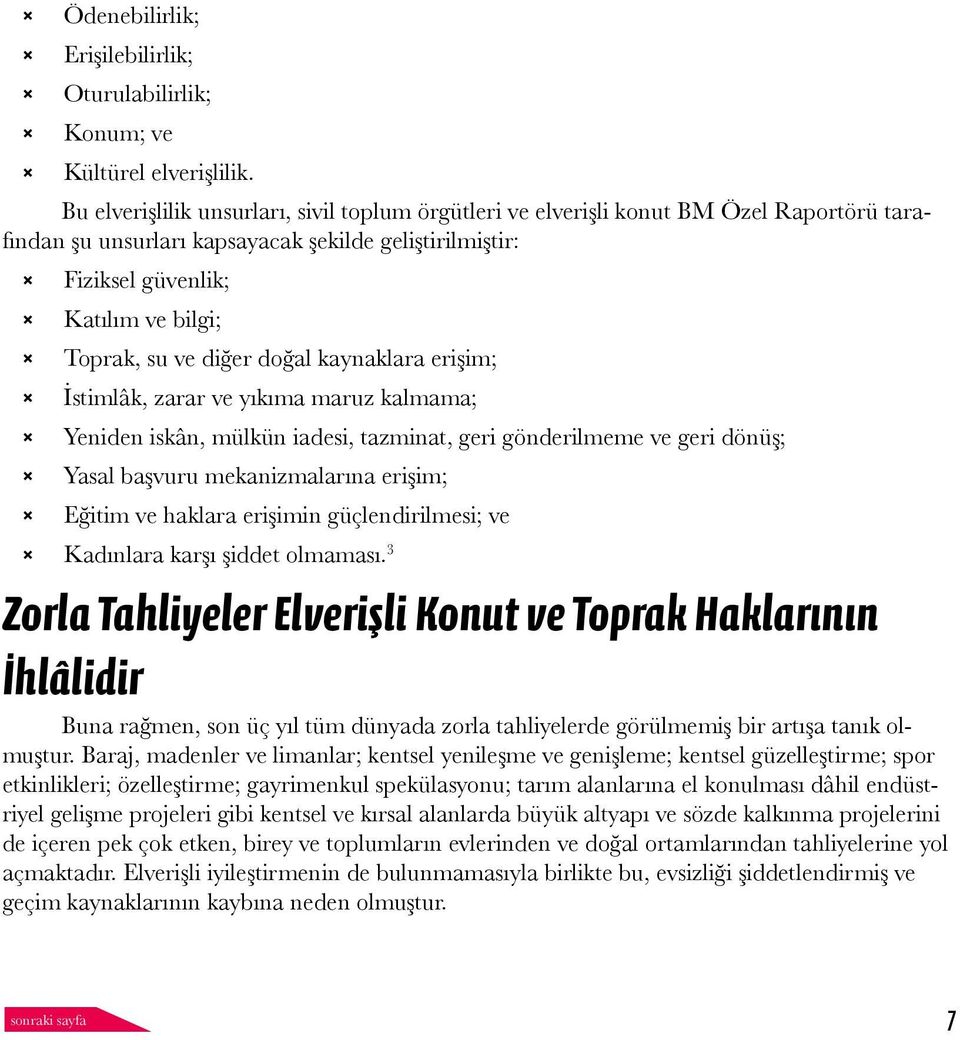 diğer doğal kaynaklara erişim; İstimlâk, zarar ve yıkıma maruz kalmama; Yeniden iskân, mülkün iadesi, tazminat, geri gönderilmeme ve geri dönüş; Yasal başvuru mekanizmalarına erişim; Eğitim ve