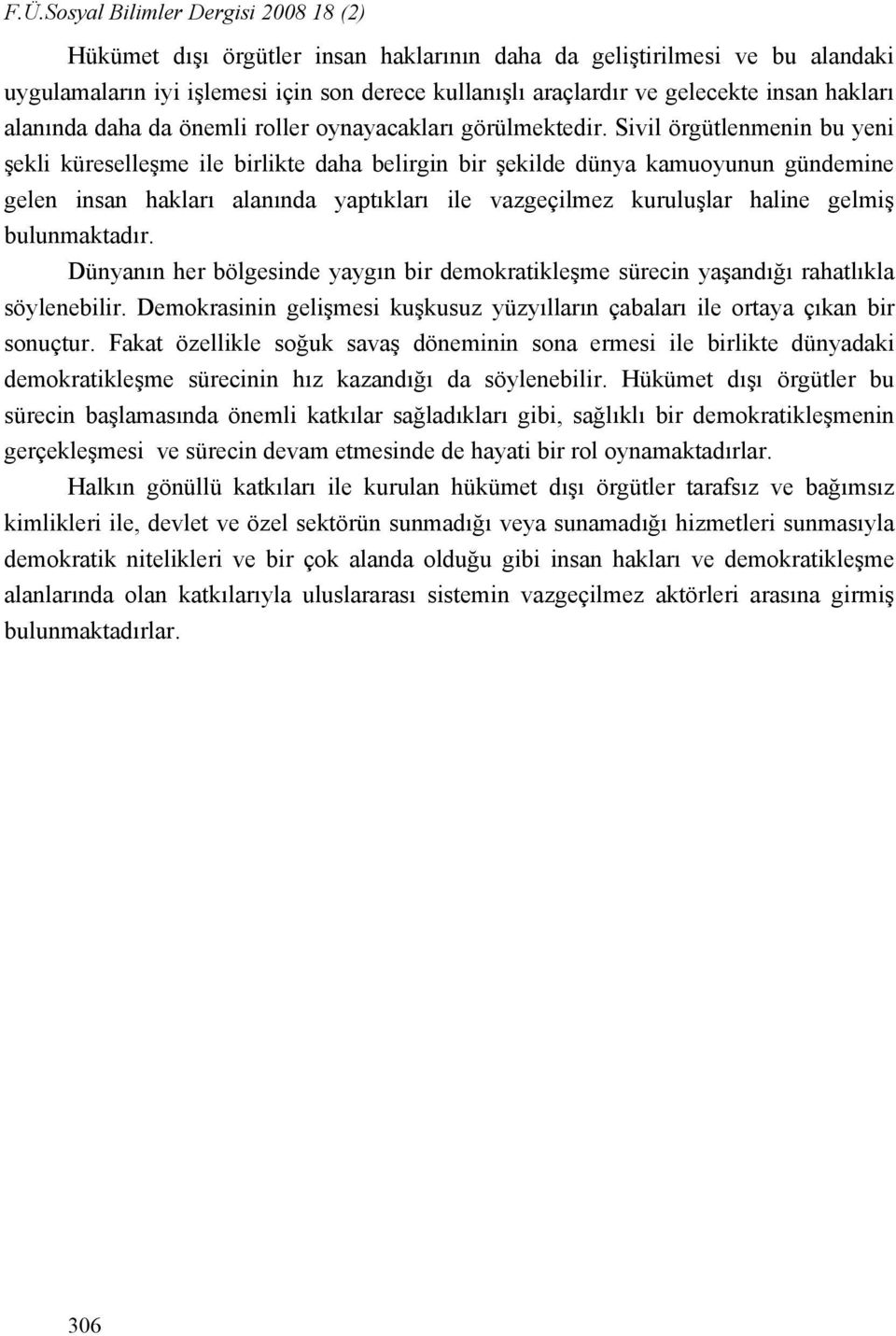 Sivil örgütlenmenin bu yeni şekli küreselleşme ile birlikte daha belirgin bir şekilde dünya kamuoyunun gündemine gelen insan hakları alanında yaptıkları ile vazgeçilmez kuruluşlar haline gelmiş