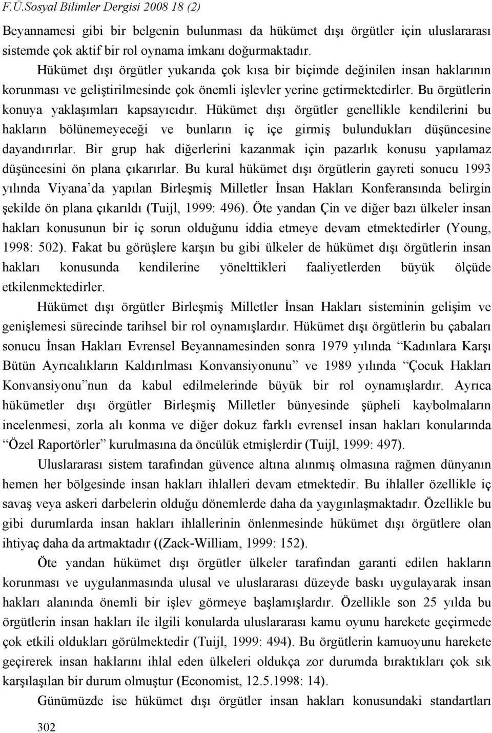 Bu örgütlerin konuya yaklaşımları kapsayıcıdır. Hükümet dışı örgütler genellikle kendilerini bu hakların bölünemeyeceği ve bunların iç içe girmiş bulundukları düşüncesine dayandırırlar.